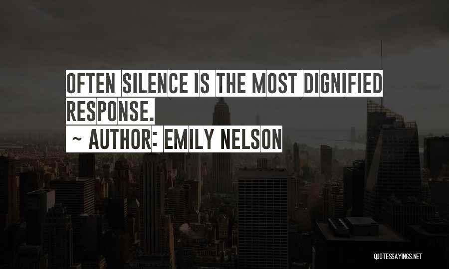 Emily Nelson Quotes: Often Silence Is The Most Dignified Response.