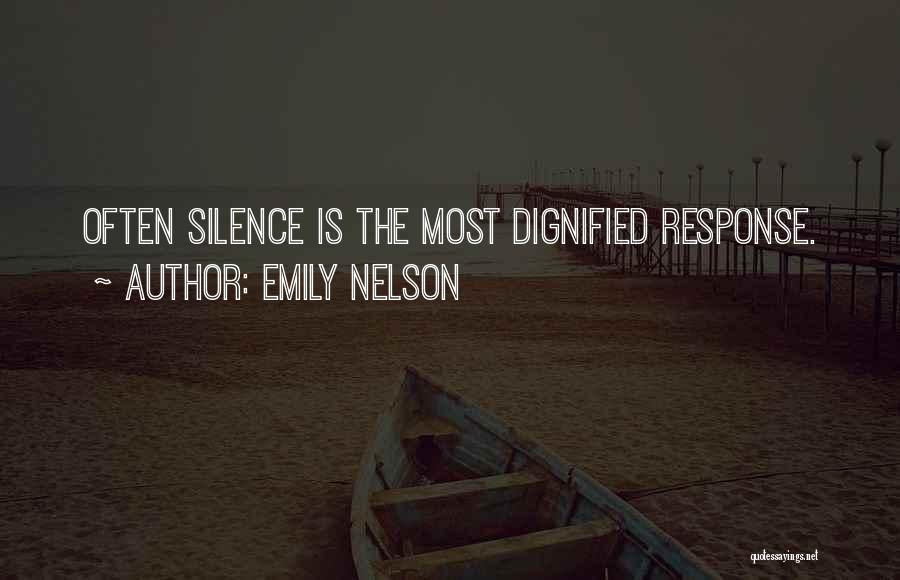 Emily Nelson Quotes: Often Silence Is The Most Dignified Response.