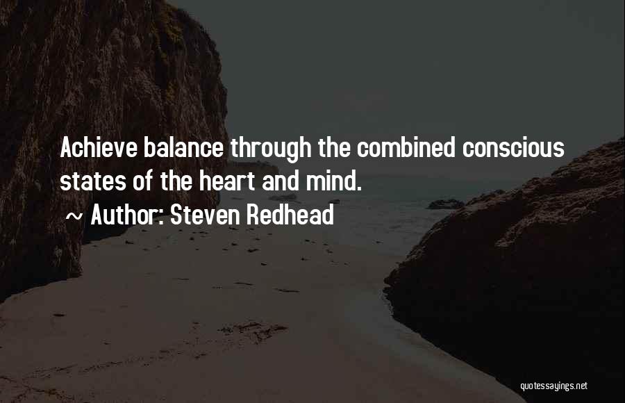 Steven Redhead Quotes: Achieve Balance Through The Combined Conscious States Of The Heart And Mind.