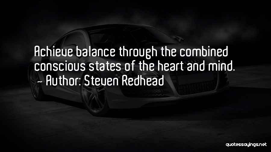Steven Redhead Quotes: Achieve Balance Through The Combined Conscious States Of The Heart And Mind.