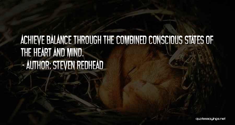 Steven Redhead Quotes: Achieve Balance Through The Combined Conscious States Of The Heart And Mind.