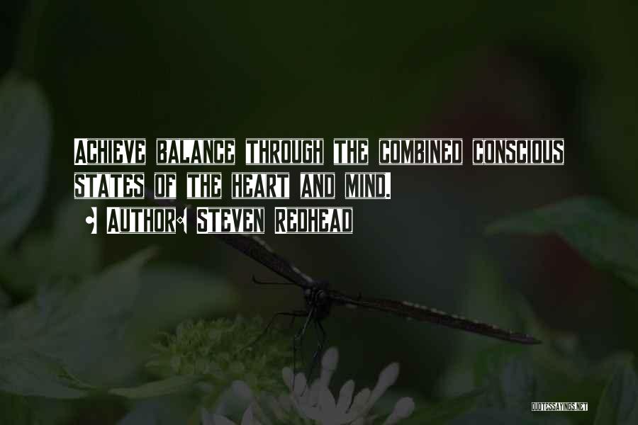 Steven Redhead Quotes: Achieve Balance Through The Combined Conscious States Of The Heart And Mind.