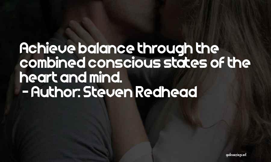 Steven Redhead Quotes: Achieve Balance Through The Combined Conscious States Of The Heart And Mind.