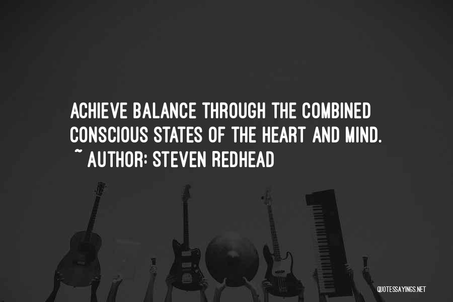 Steven Redhead Quotes: Achieve Balance Through The Combined Conscious States Of The Heart And Mind.