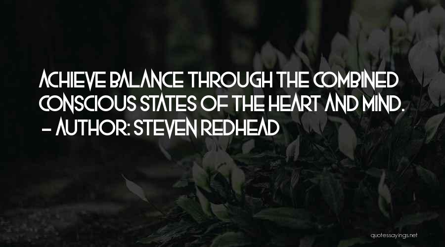 Steven Redhead Quotes: Achieve Balance Through The Combined Conscious States Of The Heart And Mind.