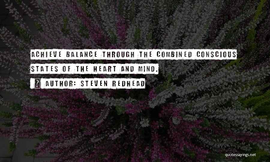 Steven Redhead Quotes: Achieve Balance Through The Combined Conscious States Of The Heart And Mind.