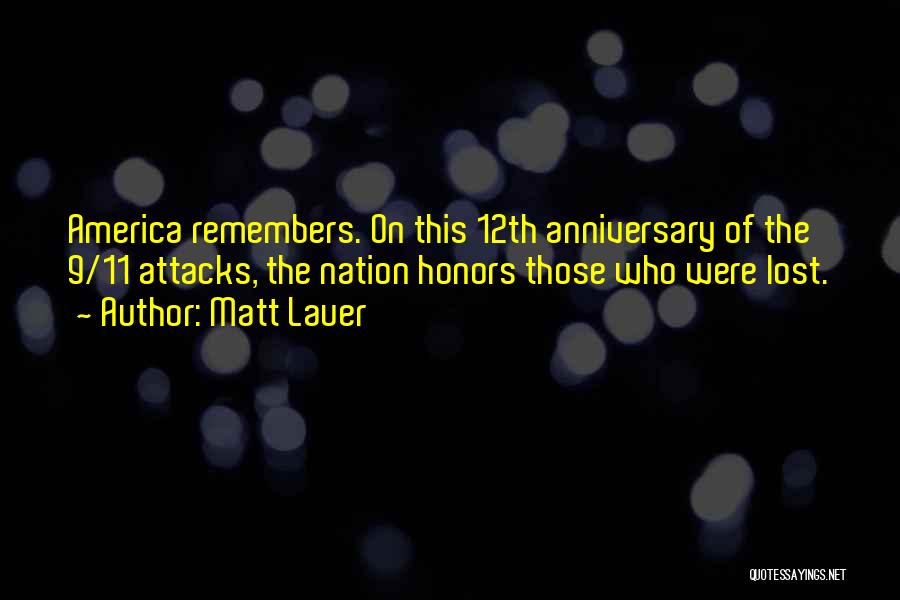 Matt Lauer Quotes: America Remembers. On This 12th Anniversary Of The 9/11 Attacks, The Nation Honors Those Who Were Lost.