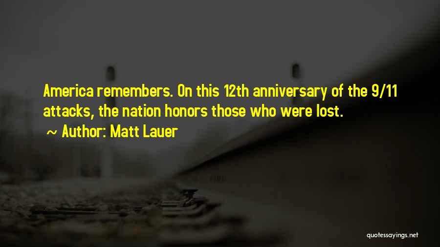 Matt Lauer Quotes: America Remembers. On This 12th Anniversary Of The 9/11 Attacks, The Nation Honors Those Who Were Lost.