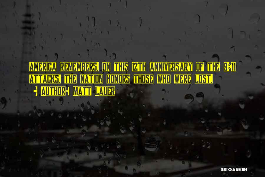 Matt Lauer Quotes: America Remembers. On This 12th Anniversary Of The 9/11 Attacks, The Nation Honors Those Who Were Lost.