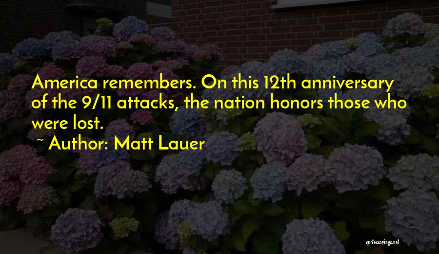 Matt Lauer Quotes: America Remembers. On This 12th Anniversary Of The 9/11 Attacks, The Nation Honors Those Who Were Lost.