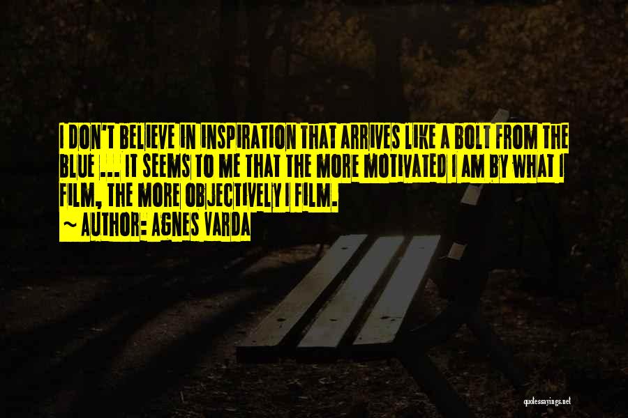Agnes Varda Quotes: I Don't Believe In Inspiration That Arrives Like A Bolt From The Blue ... It Seems To Me That The