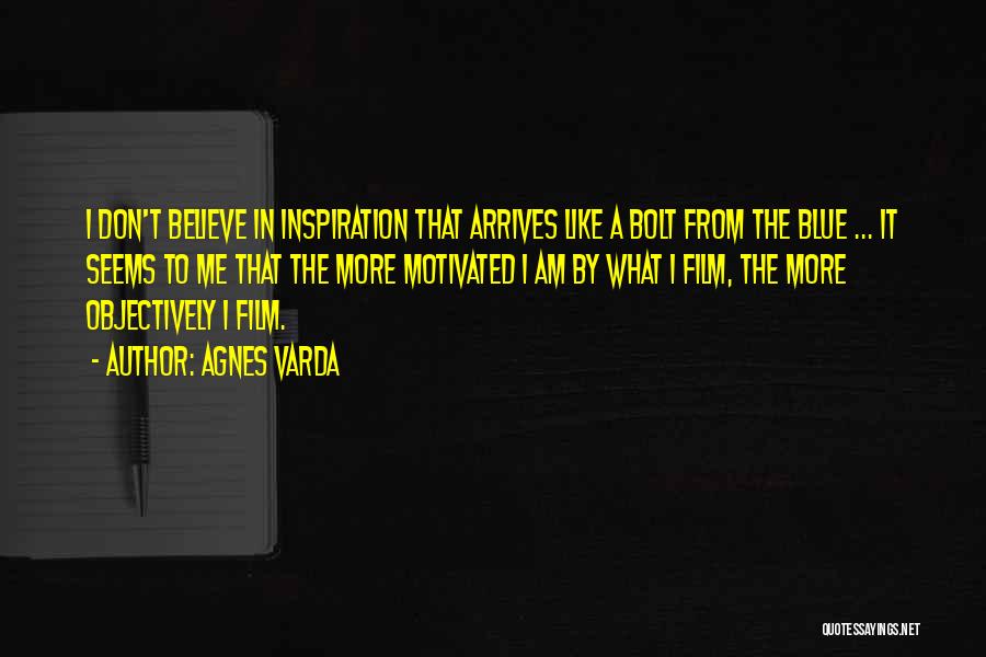 Agnes Varda Quotes: I Don't Believe In Inspiration That Arrives Like A Bolt From The Blue ... It Seems To Me That The