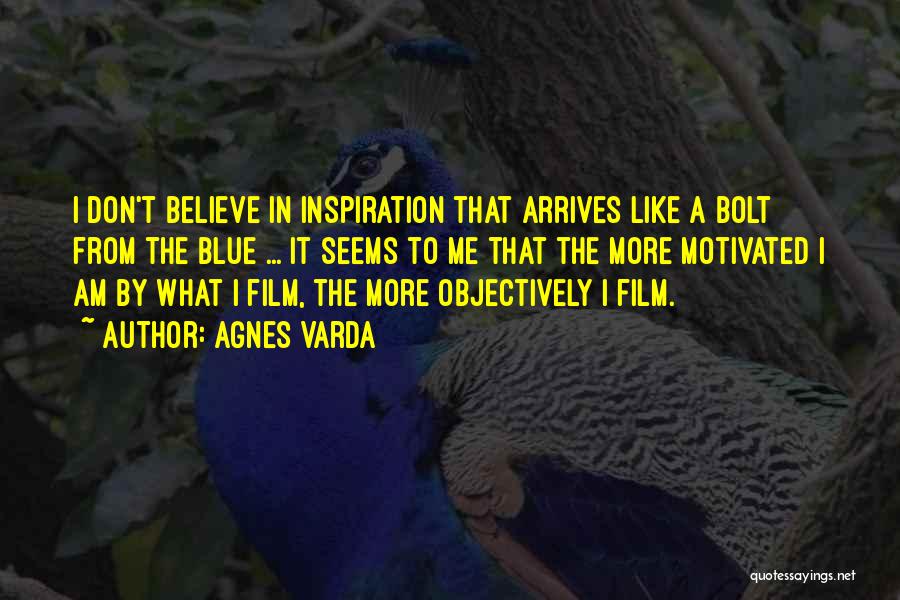 Agnes Varda Quotes: I Don't Believe In Inspiration That Arrives Like A Bolt From The Blue ... It Seems To Me That The