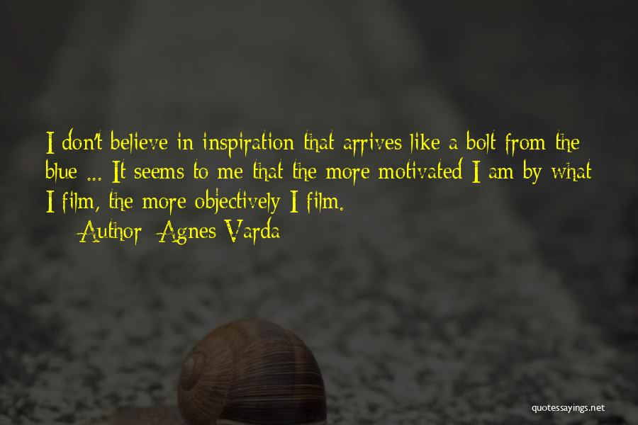 Agnes Varda Quotes: I Don't Believe In Inspiration That Arrives Like A Bolt From The Blue ... It Seems To Me That The