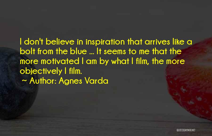 Agnes Varda Quotes: I Don't Believe In Inspiration That Arrives Like A Bolt From The Blue ... It Seems To Me That The