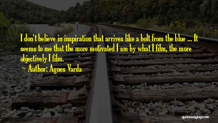 Agnes Varda Quotes: I Don't Believe In Inspiration That Arrives Like A Bolt From The Blue ... It Seems To Me That The