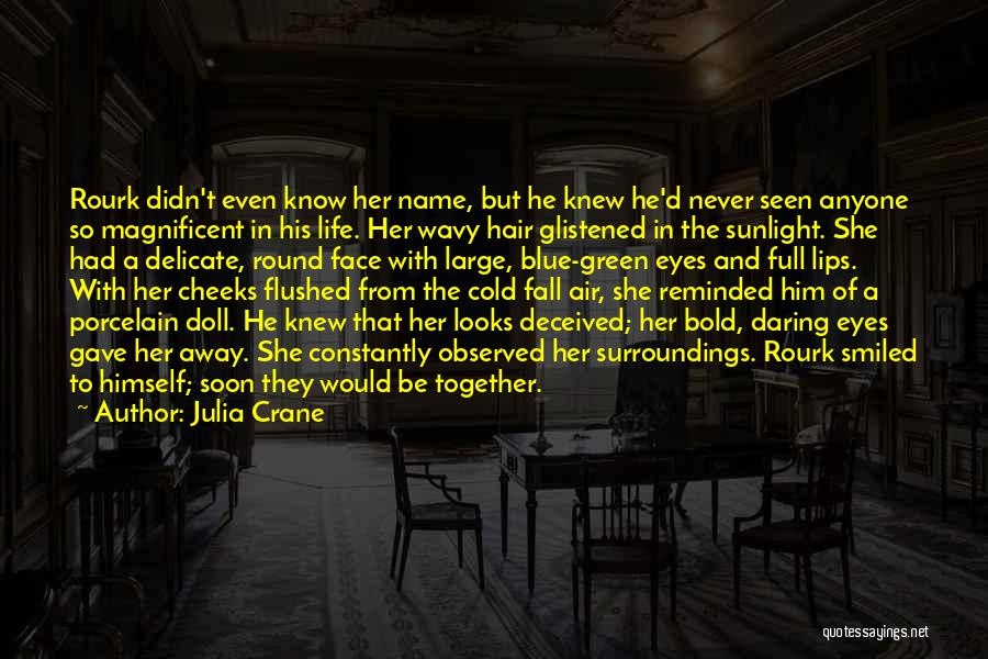 Julia Crane Quotes: Rourk Didn't Even Know Her Name, But He Knew He'd Never Seen Anyone So Magnificent In His Life. Her Wavy