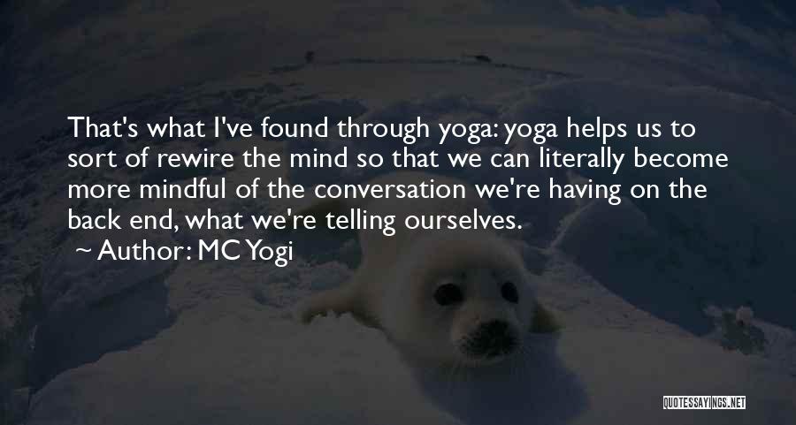 MC Yogi Quotes: That's What I've Found Through Yoga: Yoga Helps Us To Sort Of Rewire The Mind So That We Can Literally