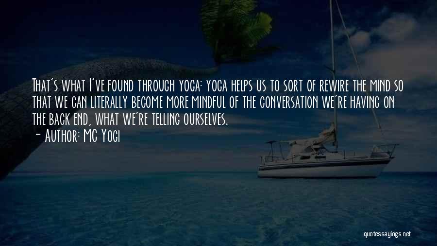 MC Yogi Quotes: That's What I've Found Through Yoga: Yoga Helps Us To Sort Of Rewire The Mind So That We Can Literally