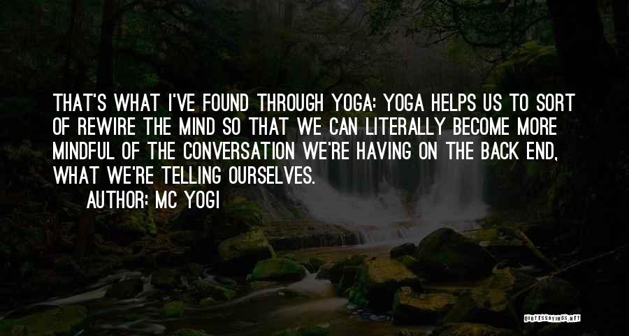 MC Yogi Quotes: That's What I've Found Through Yoga: Yoga Helps Us To Sort Of Rewire The Mind So That We Can Literally