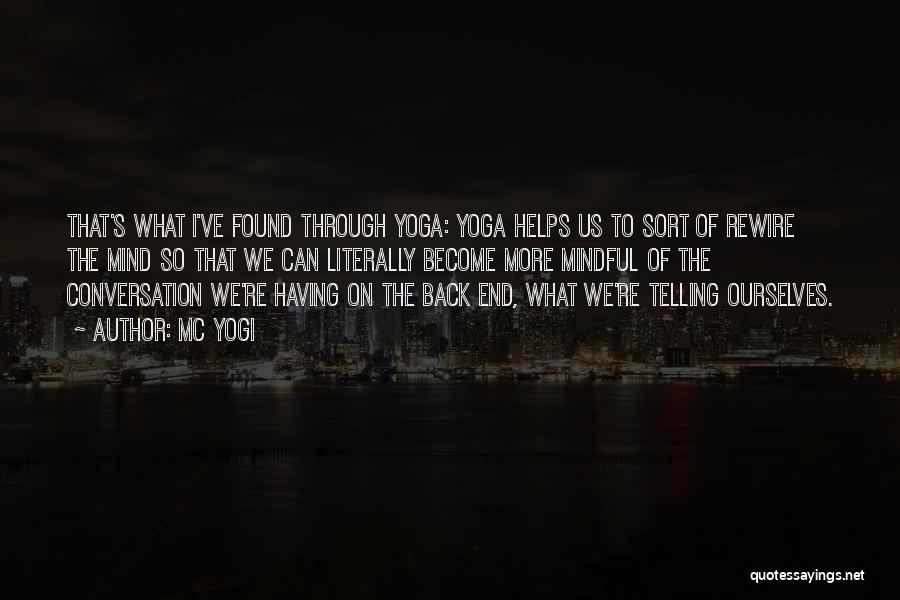 MC Yogi Quotes: That's What I've Found Through Yoga: Yoga Helps Us To Sort Of Rewire The Mind So That We Can Literally