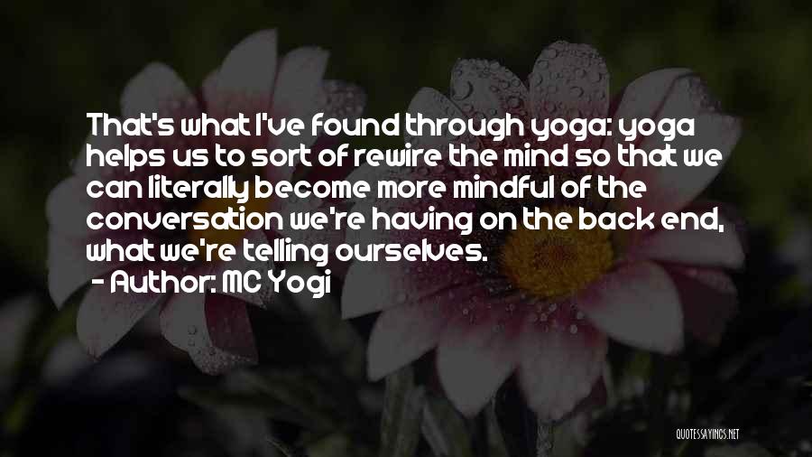 MC Yogi Quotes: That's What I've Found Through Yoga: Yoga Helps Us To Sort Of Rewire The Mind So That We Can Literally