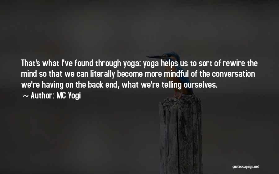 MC Yogi Quotes: That's What I've Found Through Yoga: Yoga Helps Us To Sort Of Rewire The Mind So That We Can Literally