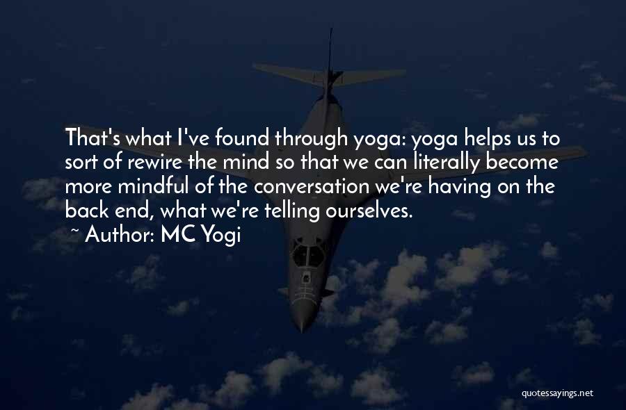 MC Yogi Quotes: That's What I've Found Through Yoga: Yoga Helps Us To Sort Of Rewire The Mind So That We Can Literally