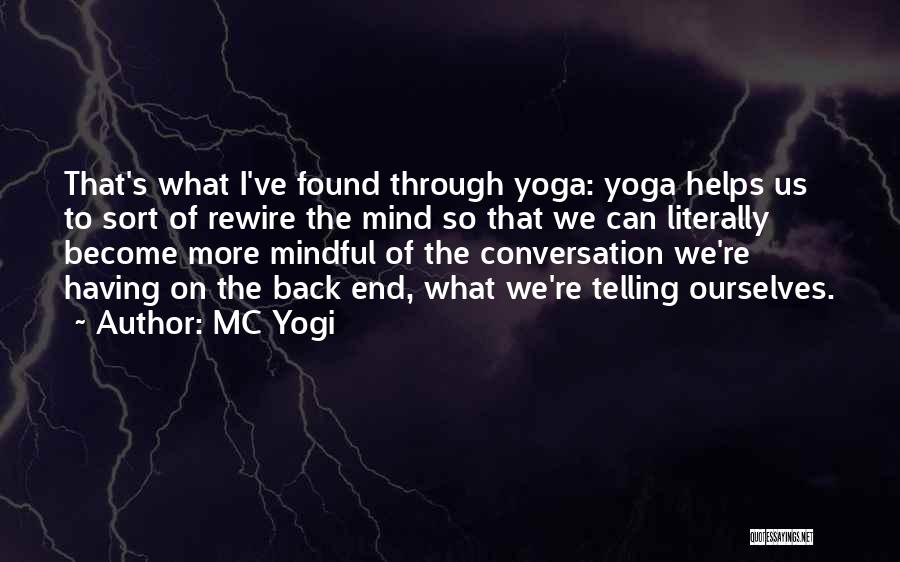MC Yogi Quotes: That's What I've Found Through Yoga: Yoga Helps Us To Sort Of Rewire The Mind So That We Can Literally