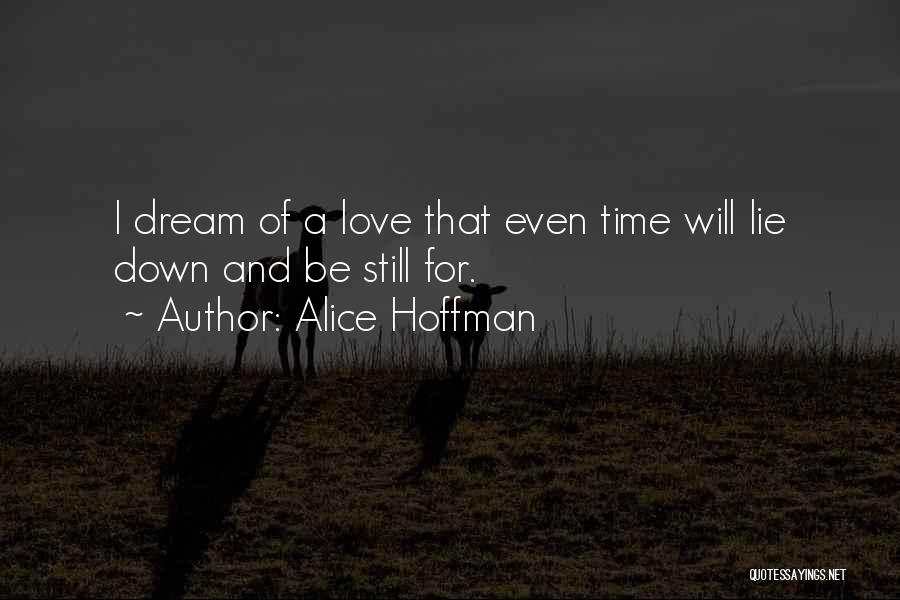 Alice Hoffman Quotes: I Dream Of A Love That Even Time Will Lie Down And Be Still For.