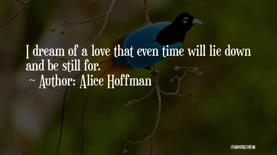 Alice Hoffman Quotes: I Dream Of A Love That Even Time Will Lie Down And Be Still For.