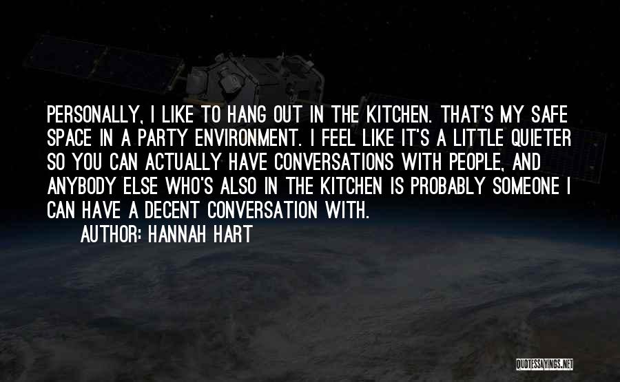 Hannah Hart Quotes: Personally, I Like To Hang Out In The Kitchen. That's My Safe Space In A Party Environment. I Feel Like