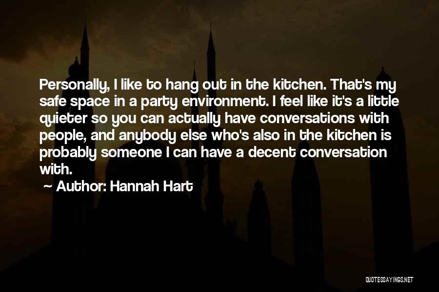 Hannah Hart Quotes: Personally, I Like To Hang Out In The Kitchen. That's My Safe Space In A Party Environment. I Feel Like