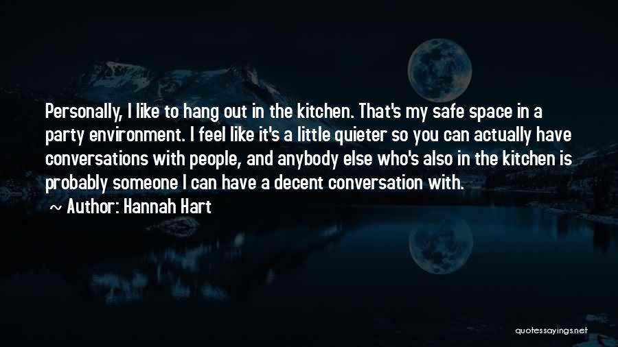 Hannah Hart Quotes: Personally, I Like To Hang Out In The Kitchen. That's My Safe Space In A Party Environment. I Feel Like