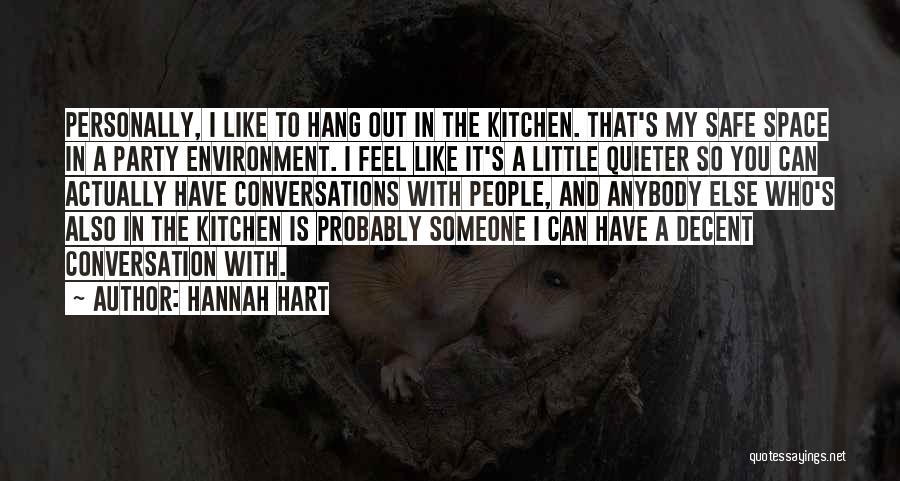 Hannah Hart Quotes: Personally, I Like To Hang Out In The Kitchen. That's My Safe Space In A Party Environment. I Feel Like