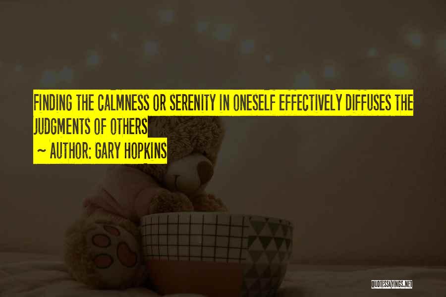 Gary Hopkins Quotes: Finding The Calmness Or Serenity In Oneself Effectively Diffuses The Judgments Of Others