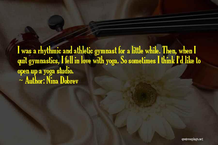 Nina Dobrev Quotes: I Was A Rhythmic And Athletic Gymnast For A Little While. Then, When I Quit Gymnastics, I Fell In Love