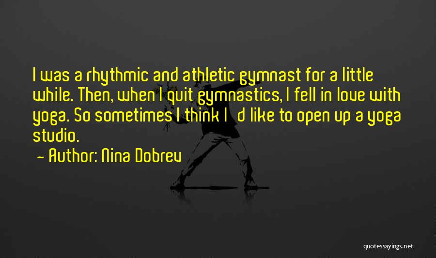 Nina Dobrev Quotes: I Was A Rhythmic And Athletic Gymnast For A Little While. Then, When I Quit Gymnastics, I Fell In Love