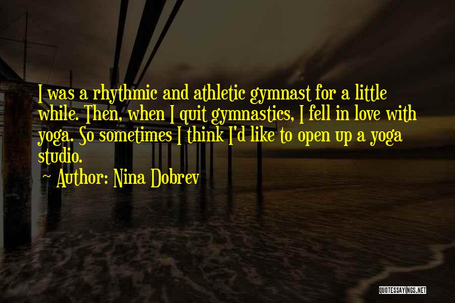 Nina Dobrev Quotes: I Was A Rhythmic And Athletic Gymnast For A Little While. Then, When I Quit Gymnastics, I Fell In Love