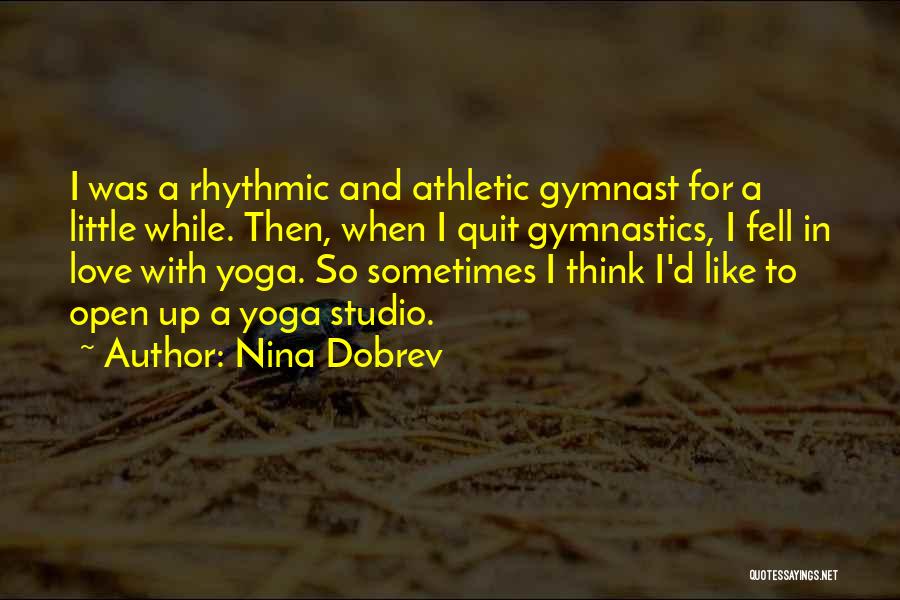 Nina Dobrev Quotes: I Was A Rhythmic And Athletic Gymnast For A Little While. Then, When I Quit Gymnastics, I Fell In Love