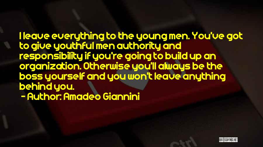 Amadeo Giannini Quotes: I Leave Everything To The Young Men. You've Got To Give Youthful Men Authority And Responsibility If You're Going To