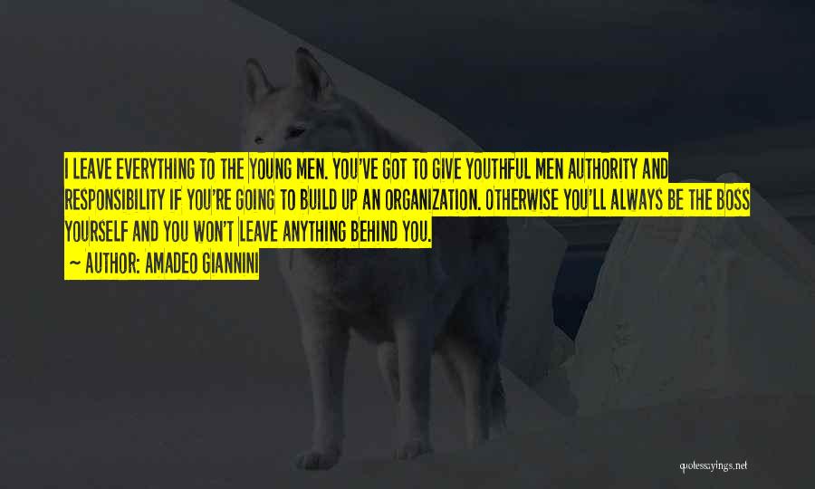 Amadeo Giannini Quotes: I Leave Everything To The Young Men. You've Got To Give Youthful Men Authority And Responsibility If You're Going To