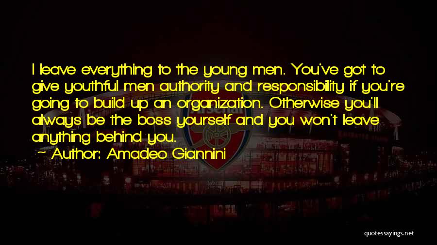 Amadeo Giannini Quotes: I Leave Everything To The Young Men. You've Got To Give Youthful Men Authority And Responsibility If You're Going To