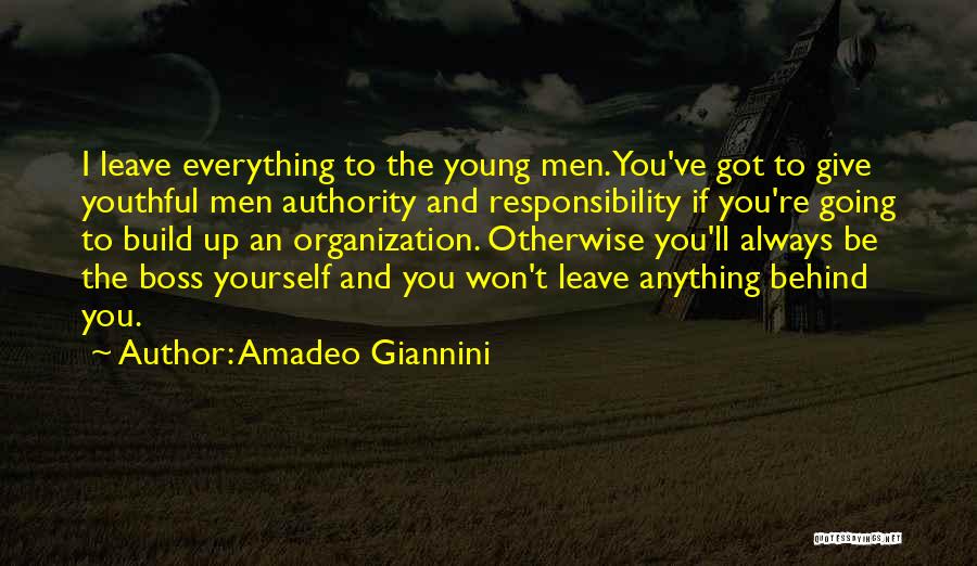 Amadeo Giannini Quotes: I Leave Everything To The Young Men. You've Got To Give Youthful Men Authority And Responsibility If You're Going To