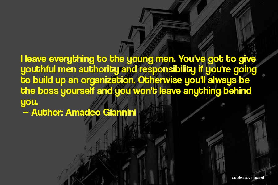 Amadeo Giannini Quotes: I Leave Everything To The Young Men. You've Got To Give Youthful Men Authority And Responsibility If You're Going To