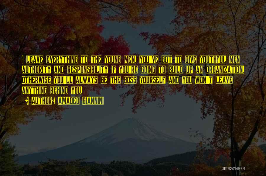 Amadeo Giannini Quotes: I Leave Everything To The Young Men. You've Got To Give Youthful Men Authority And Responsibility If You're Going To