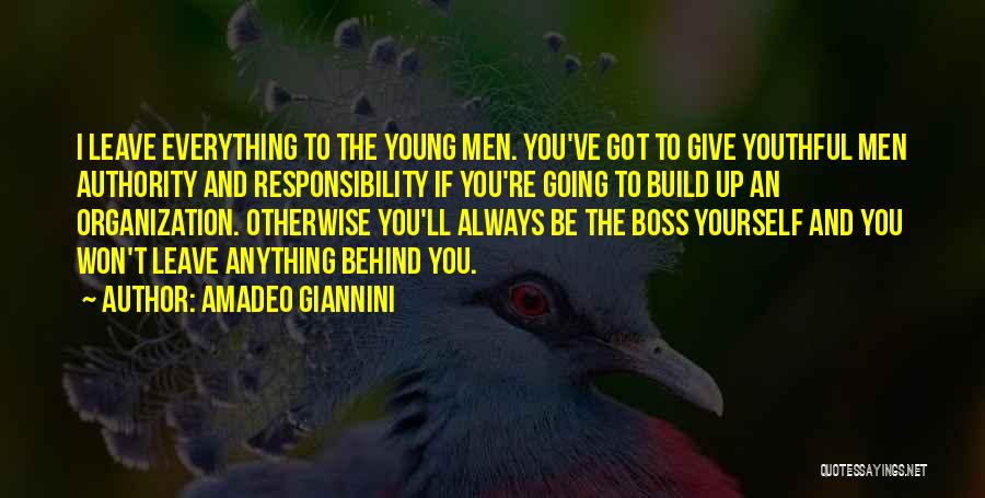 Amadeo Giannini Quotes: I Leave Everything To The Young Men. You've Got To Give Youthful Men Authority And Responsibility If You're Going To
