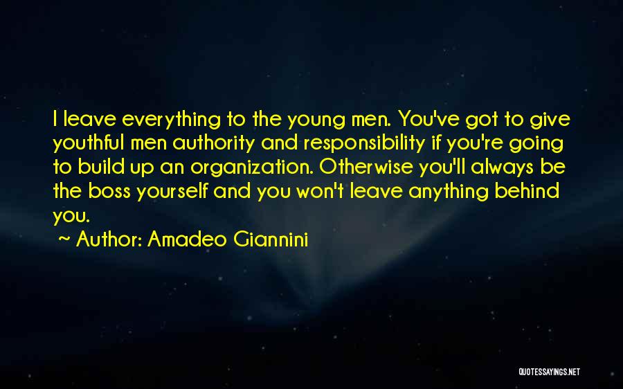 Amadeo Giannini Quotes: I Leave Everything To The Young Men. You've Got To Give Youthful Men Authority And Responsibility If You're Going To