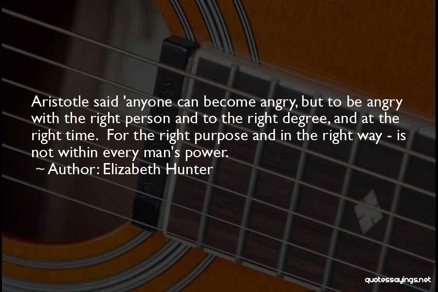 Elizabeth Hunter Quotes: Aristotle Said 'anyone Can Become Angry, But To Be Angry With The Right Person And To The Right Degree, And