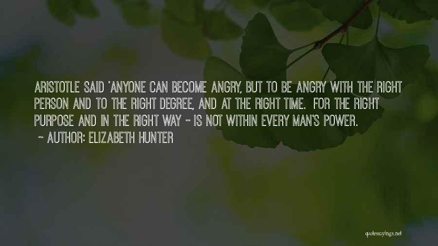 Elizabeth Hunter Quotes: Aristotle Said 'anyone Can Become Angry, But To Be Angry With The Right Person And To The Right Degree, And